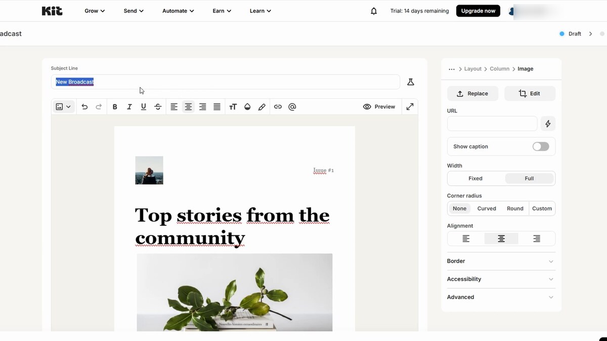 Kit broadcast email editor — top nav with Grow / Send / Automate / Earn / Learn, 'Trial: 14 days remaining' indicator, Subject Line field showing 'New Broadcast', formatting toolbar with bold/italic/underline/alignment/font-size controls, an in-progress email body with 'Top stories from the community' headline and a plant photo, and a Layout > Column > Image properties sidebar on the right with Replace/Edit/URL/Width/Corner radius/Alignment/Border/Accessibility/Advanced controls